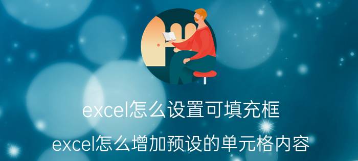 excel怎么设置可填充框 excel怎么增加预设的单元格内容？